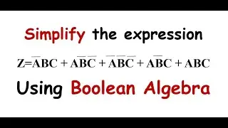 Simplify the expression using Boolean Algebra