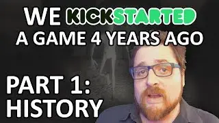 We Kickstarted A Game 4 Years Ago and It's Not Done Yet - Part 1 - Backstory