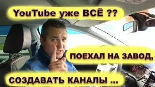 YouTube уже ВСЁ ?? Поехал на завод создавать каналы.