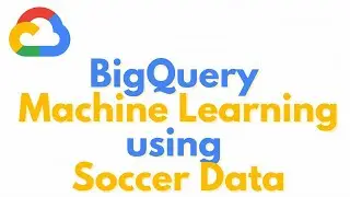 Google Cloud | BigQuery Machine Learning using Soccer Data