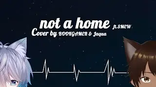 not a home ft.SMEW Cover by BOOKGAMER & Jaqua