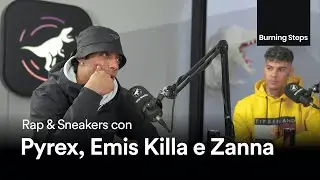 Burning Steps, un viaggio tra sneakers e rap con Zanna ed Emis Killa | Ospite: Pyrex