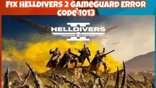 How to Fix HELLDIVERS 2 GameGuard Error Code 1013