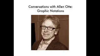 Conversations with Allen Otte: Graphic Notations