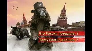 Что Россия потеряла..? Кому Россия должна..?