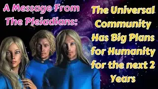The Pleiadians: Exciting News for the Universal Community for now and the Year to Come