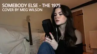 Somebody Else - The 1975 (Meg Wilson - Cover)
