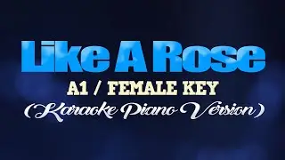 LIKE A ROSE - A1/FEMALE KEY (KARAOKE PIANO VERSION)