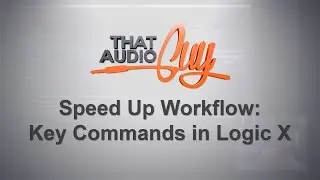 Speed up Workflow - Key Commands in Logic X | That Audio Guy