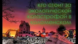 Кто стоит за экологической катастрофой в Коломенском. Уничтожение Коломенского ч. 11