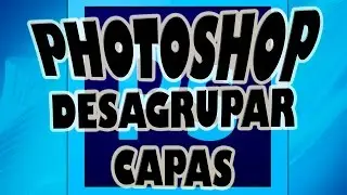 Desagrupar Capas en Photoshop.