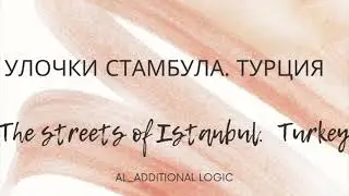 Istanbul. Стамбул. Улочки СТАМБУЛА/ Streets of ISTANBUL. AL. Additional logic