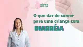 Quais alimentos dar para uma criança com diarreia?