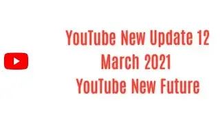 YouTube New Update 12 March 2021 YouTube Update 2021 YouTube New 2021 New Future