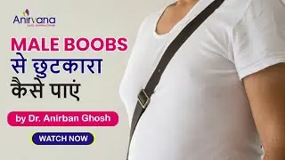 पुरुषों में स्तन (Male Boobs): इसका इलाज क्या है? | Dr. Anirban Ghosh | Aesthetic Plastic Surgeon
