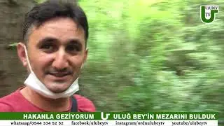 ULUBEY İLÇEMİZİN KURUCUSU ULUĞ BEY'İN MEZARINI BULDUK