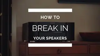 How to Break In your Speakers and Why you Should