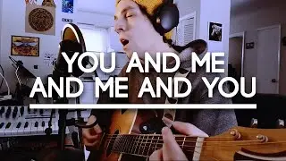 You and Me and Me and You - Joe Torbett (Original song)