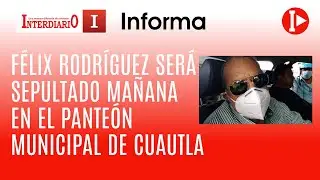 FÉLIX RODRÍGUEZ SERÁ SEPULTADO MAÑANA EN EL PANTEÓN MUNICIPAL DE CUAUTLA
