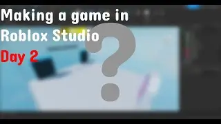 Making a game in roblox studio (Day 2)
