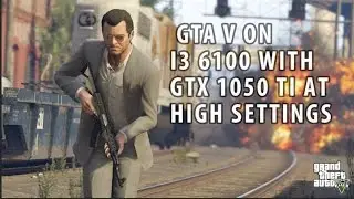 Gta V on intel i3 6100 with Gtx 1050Ti At High Settings