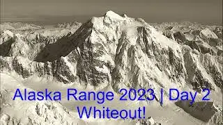 Alaska Range 2023 | Day2 Whiteout