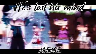 ◇He's lost his mind◇ •meme •
