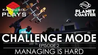 Kai Rubix Plays | Planet Coaster Challenge Mode | Ep 2 Managing is Hard