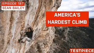 America’s Hardest Climb and Searching For Something Harder with Sean Bailey — Testpiece Ep. 