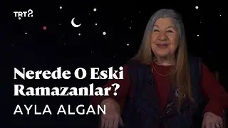 “En Güzel Orucu Tuttun!” | Ayla Algan’a Sorduk: “Nerede O Eski Ramazanlar?”