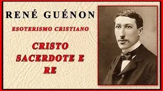 René Guénon - Esoterismo Cristiano - Cristo Sacerdote e Re - Audiolibro