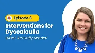Interventions for Dyscalculia (Ep 6)
