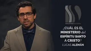 ¿Cuál es el ministerio del Espíritu Santo a Cristo? Lucas Alemán