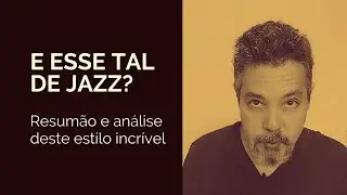 E Esse tal de Jazz? Resumão e Análise Deste Estilo Incrível