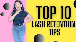 10 LASH RETENTION TIPS | BEGINNER LASH TECH TIPS | EYELASH EXTENSIONS
