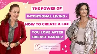 #390 The Power of Intentional Living - How to Create a Life You Love After Breast Cancer