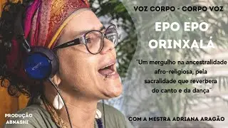 EPO EPO ORINXALÁ - com a Mestra Adriana Aragão - Voz Corpo - Corpo Voz