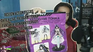 Unboxing Action Figure Yatogami Tohka-Date A Live AstralDress(Spirit) Ver Fantasia 30Th Anniversary