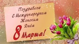 Красивая Видео открытка к 8 марта Красивые поздравления с 8 марта