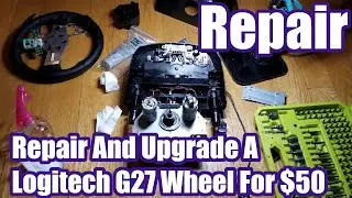 Repair And Upgrade A Logitech G27 Wheel For $50