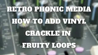 Retro Phonic Media - How To Add Vinyl Crackle In Fruity Loops