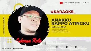 KARAOKE | ANAKKU, RAPPO ATINGKU - Lukman Rola ( Official Music Video )