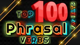 TOP 100 Phrasal Verbs for IELTS