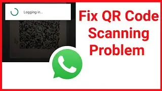 How To Fix WhatsApp Web QR Code Scanning Not Working Problem Solve