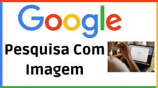 Como Fazer Pesquisa por imagem no Google