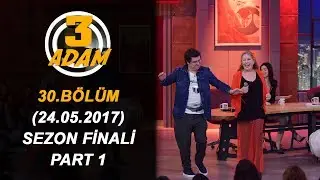 3 Adam 30.Bölüm Sezon Finali (24.05.2017)  Part 1