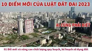 10 ĐIỂM MỚI CỦA LUẬT ĐẤT ĐAI 2023 MÀ AI CŨNG CẦN BIẾT