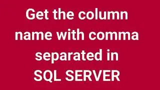 Get the column name with comma separated in SQL SERVER | Part 20(