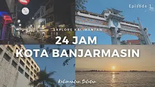 24 hours in Banjarmasin, the big city of South Kalimantan, can go anywhere | vlog explore kalimantan
