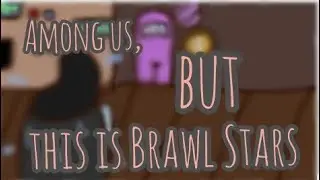 AMONG US, BUT THIS IS BRAWL STARS
